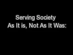 Serving Society As It is, Not As It Was: