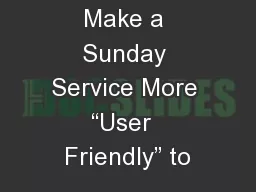 Ways To Make a Sunday Service More “User  Friendly” to