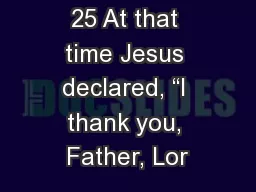 25 At that time Jesus declared, “I thank you, Father, Lor