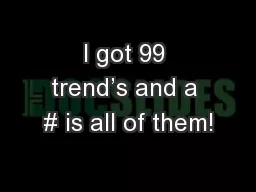 I got 99 trend’s and a # is all of them!