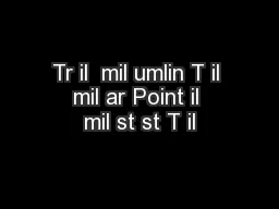 Tr il  mil umlin T il  mil ar Point il  mil st st T il