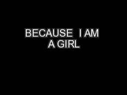 BECAUSE  I AM A GIRL