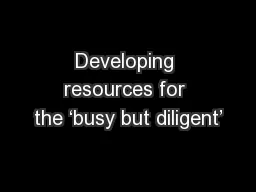 Developing resources for the ‘busy but diligent’