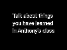 Talk about things you have learned in Anthony’s class
