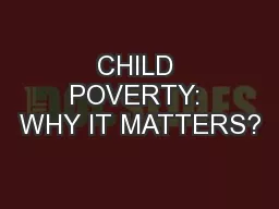 CHILD POVERTY: WHY IT MATTERS?