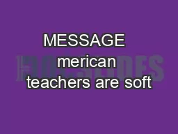 MESSAGE  merican teachers are soft