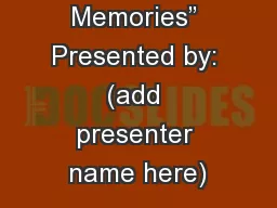 “Making  Memories” Presented by: (add presenter name here)