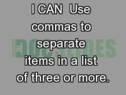 I CAN  Use commas to separate items in a list of three or more. 