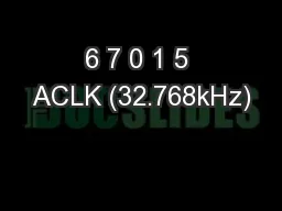 6 7 0 1 5 ACLK (32.768kHz)