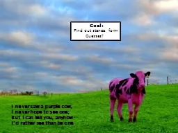 I never saw a purple cow,