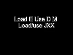 Load E Use D M Load/use JXX