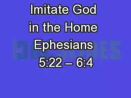 Imitate God in the Home Ephesians 5:22 – 6:4