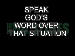 SPEAK GOD’S WORD OVER THAT SITUATION