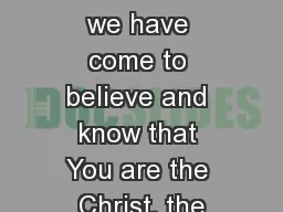 CONFESSING CHRIST “Also we have come to believe and know that You are the Christ, the