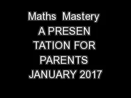 Maths  Mastery A PRESEN TATION FOR PARENTS JANUARY 2017