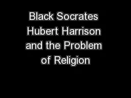 Black Socrates Hubert Harrison and the Problem of Religion