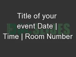 Title of your event Date | Time | Room Number