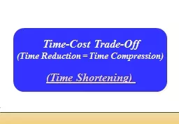 Time-Cost Trade-Off (Time Reduction = Time Compression)
