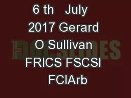 6 th   July   2017 Gerard O Sullivan FRICS FSCSI  FCIArb