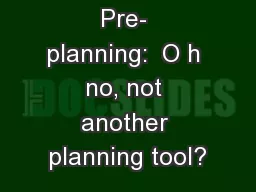 Pre- planning:  O h no, not another planning tool?