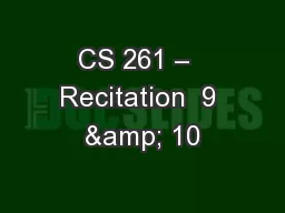 CS 261 –  Recitation  9 & 10