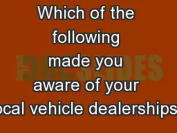 Which of the following made you aware of your local vehicle dealerships?