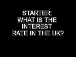 STARTER: WHAT IS THE INTEREST RATE IN THE UK?