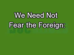 We Need Not Fear the Foreign: