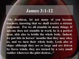 James 3:1-12 “My brethren, let not many of you become teachers, knowing that we shall
