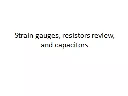 Strain gauges, resistors review, and capacitors