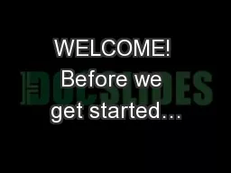 WELCOME! Before we get started…