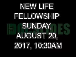 NEW LIFE FELLOWSHIP SUNDAY, AUGUST 20, 2017, 10:30AM