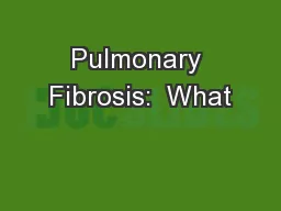 Pulmonary Fibrosis:  What