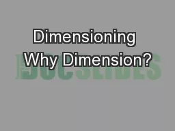 Dimensioning Why Dimension?