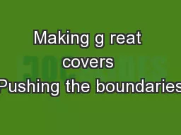 Making g reat covers Pushing the boundaries