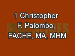 1 Christopher F. Palombo, FACHE, MA, MHM