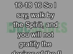 Galatians  5: 16-18 16 So I say, walk by the Spirit, and you will not gratify the desires