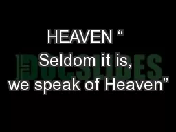 HEAVEN “ Seldom it is, we speak of Heaven”