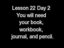 Lesson 22 Day 2 You will need your book, workbook, journal, and pencil.