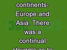 Russia is on two continents- Europe and Asia. There was a continual struggle as to whether