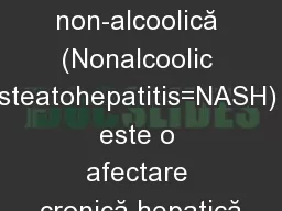 Steatohepatita non-alcoolică (Nonalcoolic steatohepatitis=NASH) este o afectare cronică