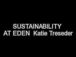 SUSTAINABILITY AT EDEN  Katie Treseder