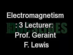 Electromagnetism : 3 Lecturer:  Prof. Geraint F. Lewis