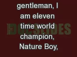 Ladies and gentleman, I am eleven time world champion, Nature Boy,