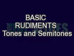 BASIC RUDIMENTS Tones and Semitones