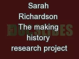 Sarah Richardson The making history research project