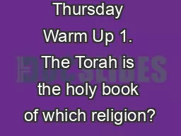 Thursday Warm Up 1. The Torah is the holy book of which religion?
