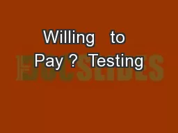 Willing   to  Pay ?  Testing