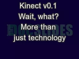 Kinect v0.1 Wait, what? More than just technology
