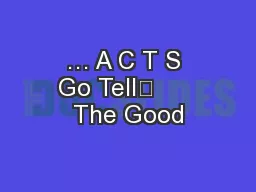 … A C T S Go Tell	      The Good